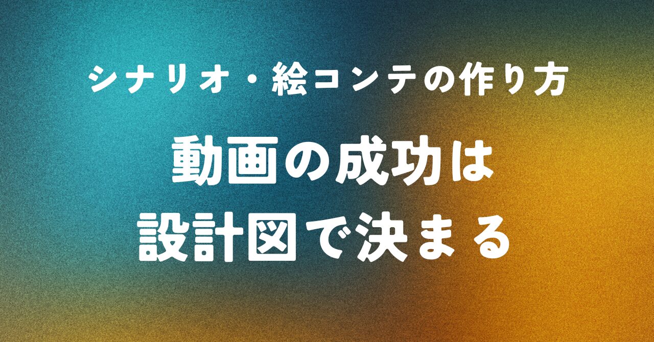 シナリオ・絵コンテの作り方 ― 動画の成功は設計図で決まる