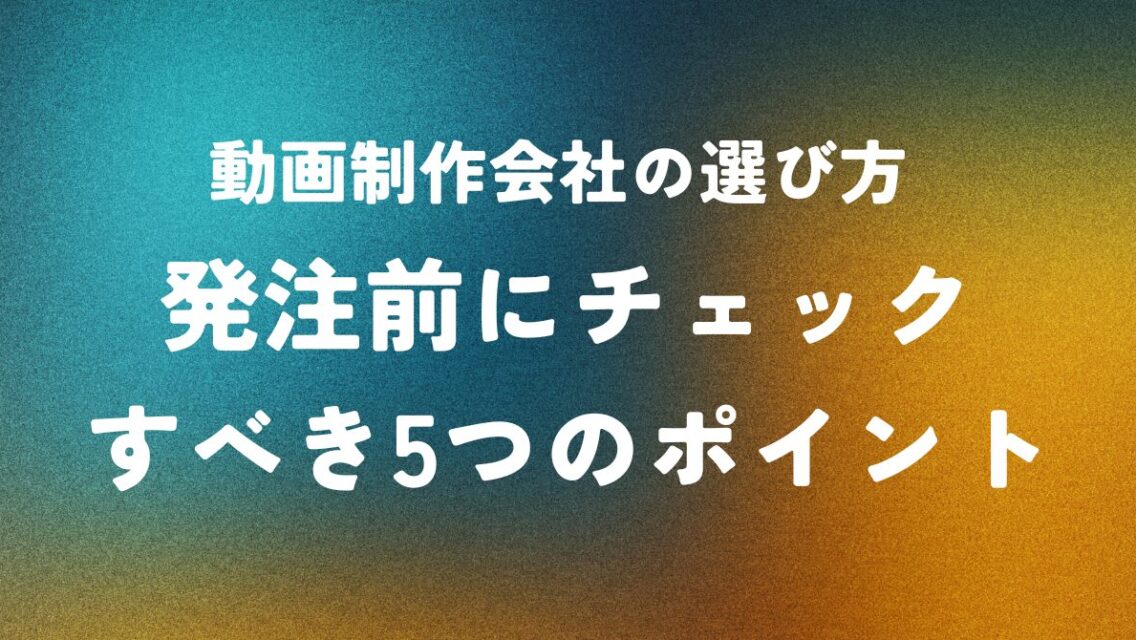 動画制作会社の選び方 ― 発注前にチェックすべき5つのポイント