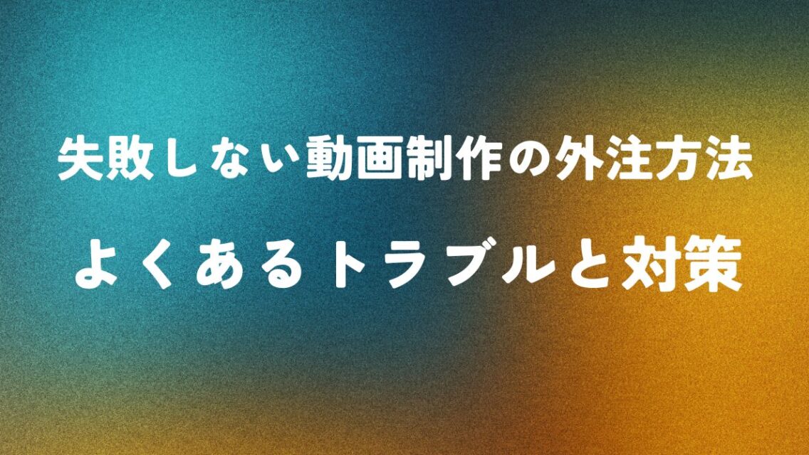 失敗しない動画制作の外注方法 ― よくあるトラブルと対策