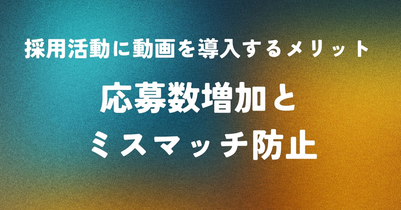 採用活動に動画を導入するメリット ― 応募数増加とミスマッチ防止