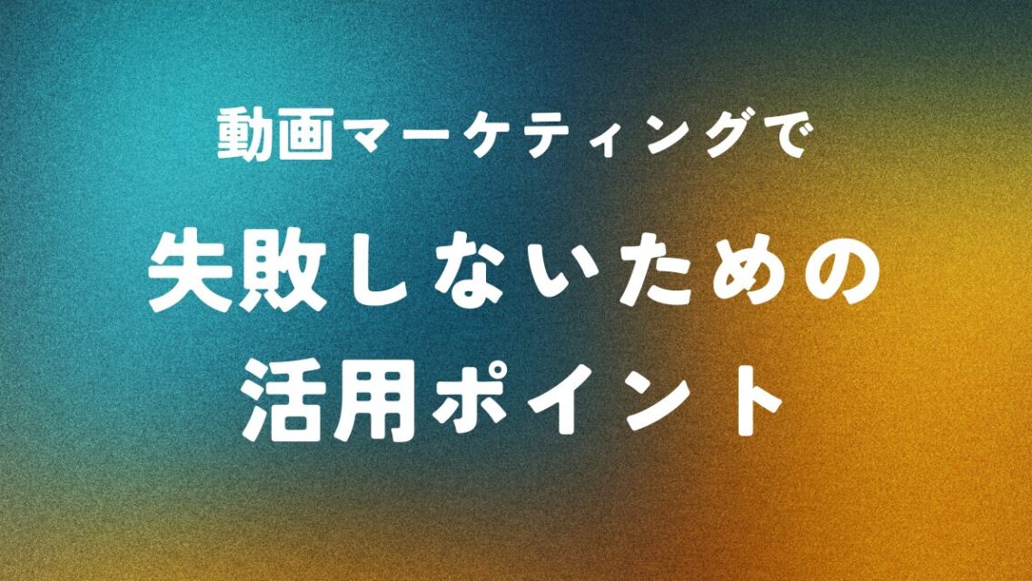 動画マーケティングで失敗しないための活用ポイント