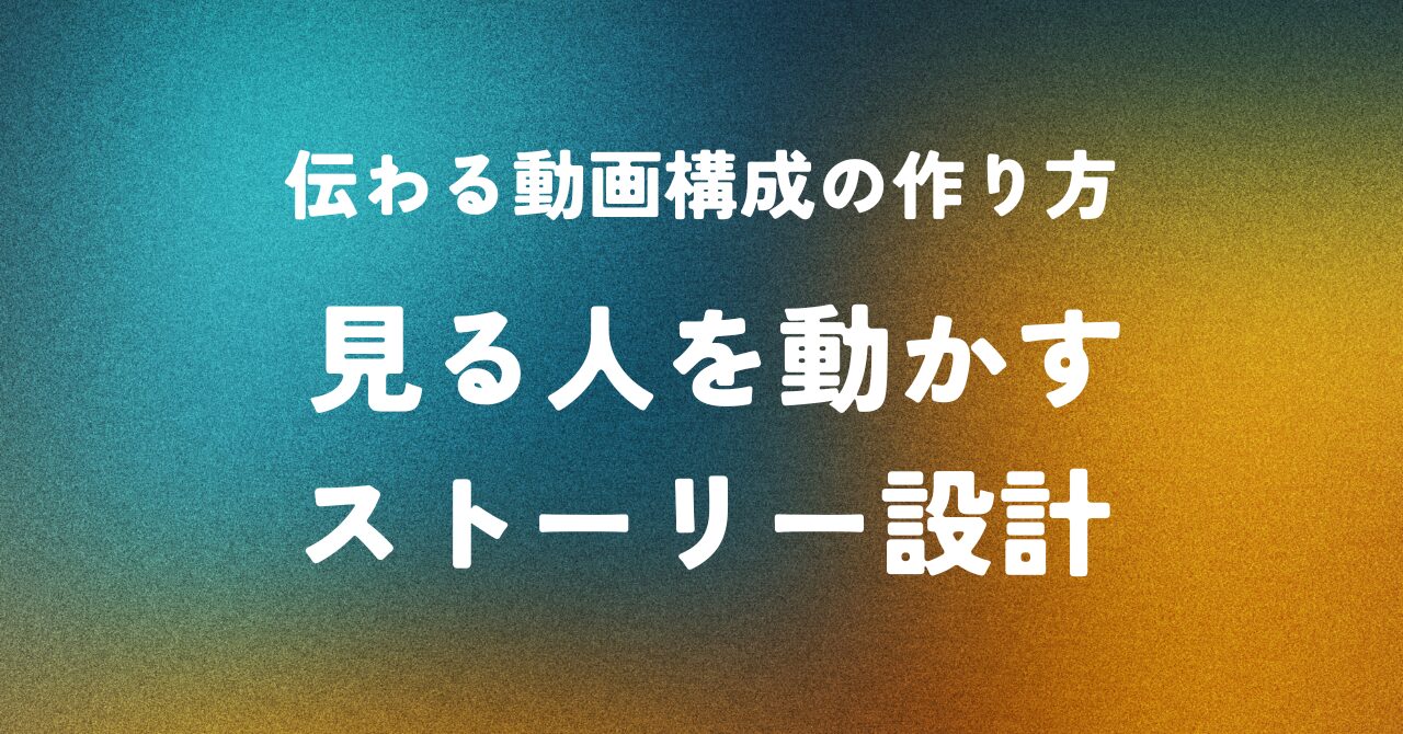 伝わる動画構成の作り方 ― 見る人を動かすストーリー設計